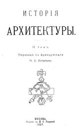  История архитектуры  A. Choisy ; пер. с фр. Н. С. Курдюкова. Т. 2. - , 1907.