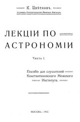  Лекции по астрономии  К. Цветков. Ч. 1. - М., 1912.