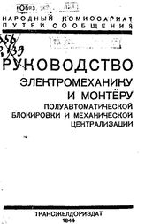  Руководство электромеханику и монтеру полуавтоматической блокировки и механической централизации. - М., 1944.