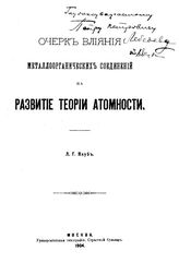 Якуб Л.Г. Очерк влияния металлоорганических соединений на развитие теории атомности. - М., 1904.