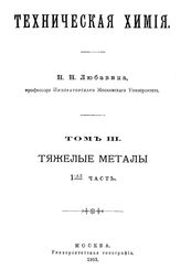Любавин, Н.Н. Техническая химия. Т. 3 : Тяжелые металлы, Ч. 1. - М., 1903.